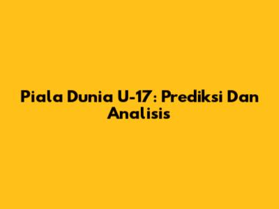 Piala Dunia U-17: Prediksi Dan Analisis