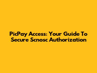 PicPay Access: Your Guide To Secure Scnosc Authorization