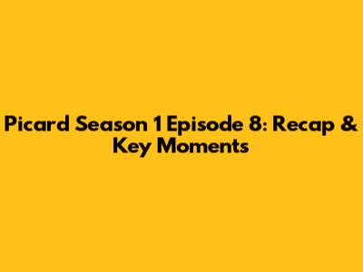 Picard Season 1 Episode 8: Recap & Key Moments