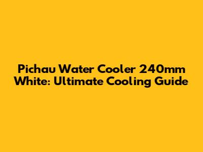 Pichau Water Cooler 240mm White: Ultimate Cooling Guide
