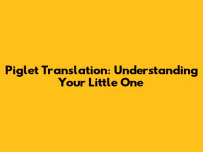 Piglet Translation: Understanding Your Little One