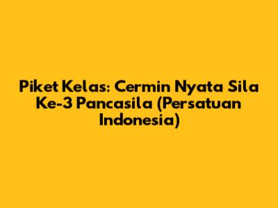 Piket Kelas: Cermin Nyata Sila Ke-3 Pancasila (Persatuan Indonesia)