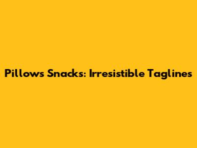 Pillows Snacks: Irresistible Taglines