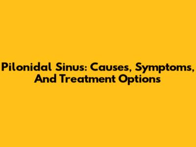 Pilonidal Sinus: Causes, Symptoms, And Treatment Options