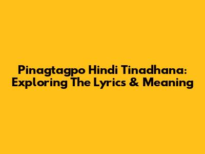 Pinagtagpo Hindi Tinadhana: Exploring The Lyrics & Meaning