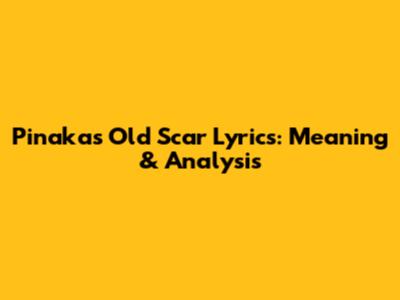 Pinaka's Old Scar Lyrics: Meaning & Analysis