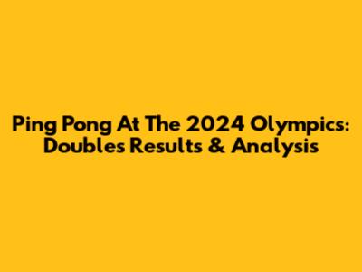 Ping Pong At The 2024 Olympics: Doubles Results & Analysis