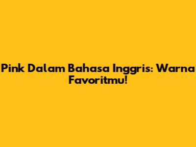 Pink Dalam Bahasa Inggris: Warna Favoritmu!