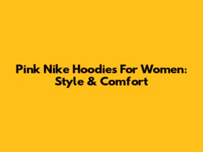 Pink Nike Hoodies For Women: Style & Comfort