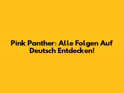 Pink Panther: Alle Folgen Auf Deutsch Entdecken!