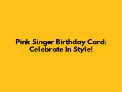 Pink Singer Birthday Card: Celebrate In Style!