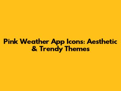 Pink Weather App Icons: Aesthetic & Trendy Themes