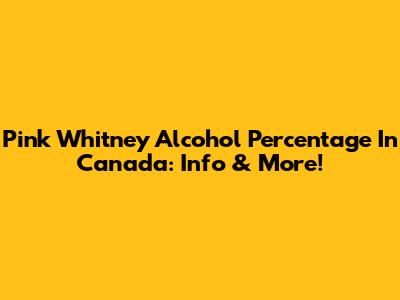 Pink Whitney Alcohol Percentage In Canada: Info & More!