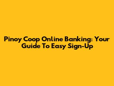 Pinoy Coop Online Banking: Your Guide To Easy Sign-Up
