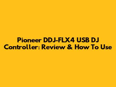 Pioneer DDJ-FLX4 USB DJ Controller: Review & How To Use