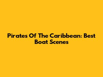 Pirates Of The Caribbean: Best Boat Scenes