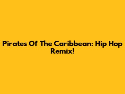 Pirates Of The Caribbean: Hip Hop Remix!