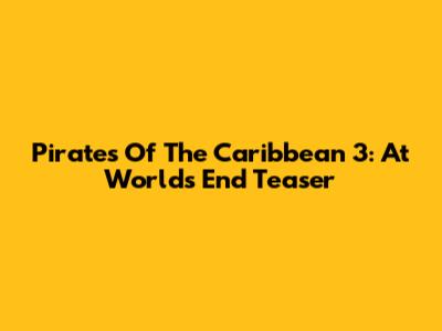 Pirates Of The Caribbean 3: At World's End Teaser