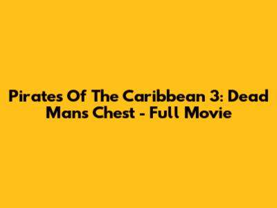 Pirates Of The Caribbean 3: Dead Man's Chest - Full Movie