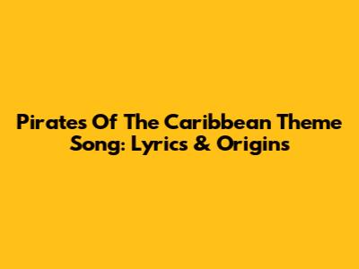 Pirates Of The Caribbean Theme Song: Lyrics & Origins