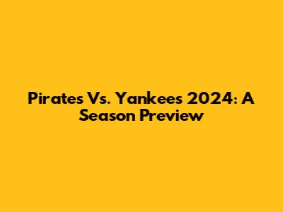 Pirates Vs. Yankees 2024: A Season Preview