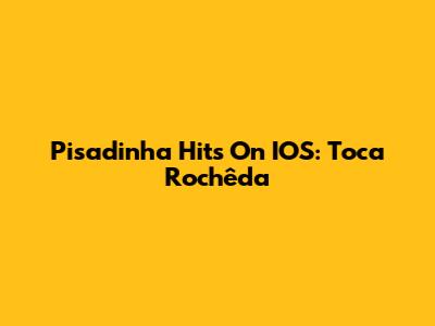 Pisadinha Hits On IOS: Toca Rochêda