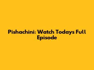 Pishachini: Watch Today's Full Episode