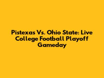 Pistexas Vs. Ohio State: Live College Football Playoff Gameday
