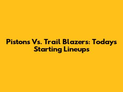 Pistons Vs. Trail Blazers: Today's Starting Lineups