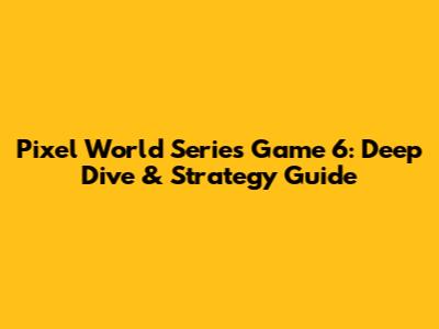 Pixel World Series Game 6: Deep Dive & Strategy Guide