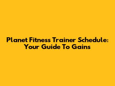 Planet Fitness Trainer Schedule: Your Guide To Gains