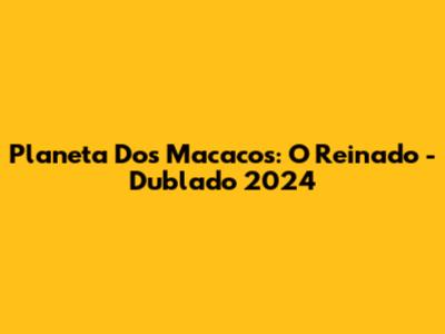 Planeta Dos Macacos: O Reinado - Dublado 2024