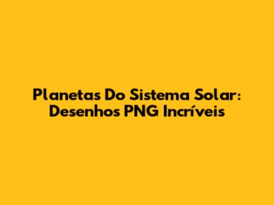 Planetas Do Sistema Solar: Desenhos PNG Incríveis