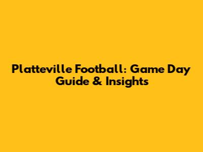 Platteville Football: Game Day Guide & Insights