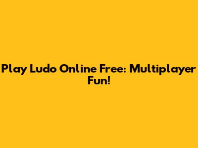 Play Ludo Online Free: Multiplayer Fun!