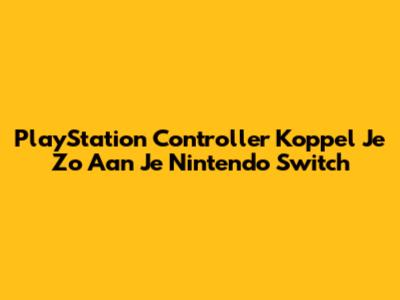 PlayStation Controller Koppel Je Zo Aan Je Nintendo Switch
