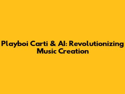 Playboi Carti & AI: Revolutionizing Music Creation