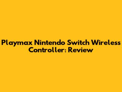 Playmax Nintendo Switch Wireless Controller: Review