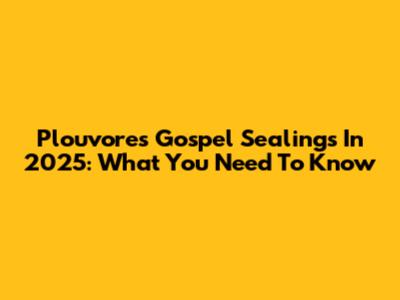 Plouvores Gospel Sealings In 2025: What You Need To Know