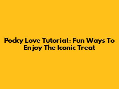 Pocky Love Tutorial: Fun Ways To Enjoy The Iconic Treat