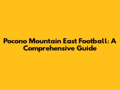 Pocono Mountain East Football: A Comprehensive Guide