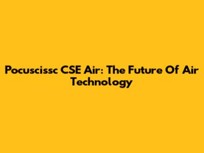 Pocuscissc CSE Air: The Future Of Air Technology