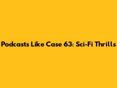 Podcasts Like Case 63: Sci-Fi Thrills