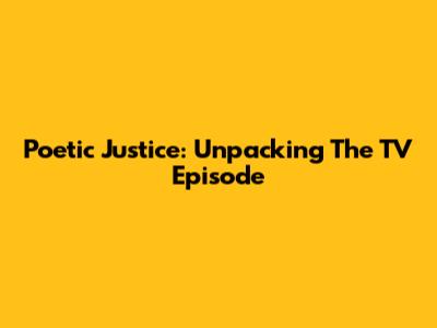 Poetic Justice: Unpacking The TV Episode
