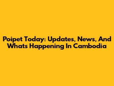 Poipet Today: Updates, News, And What's Happening In Cambodia