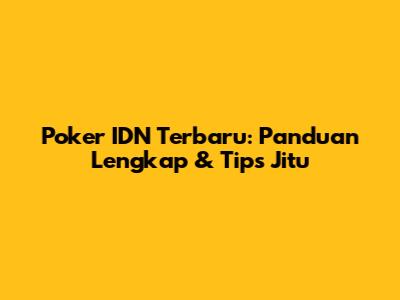 Poker IDN Terbaru: Panduan Lengkap & Tips Jitu
