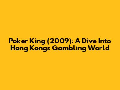 Poker King (2009): A Dive Into Hong Kong's Gambling World