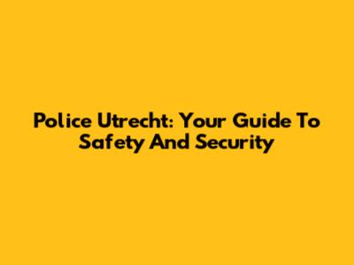 Police Utrecht: Your Guide To Safety And Security