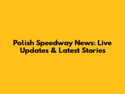 Polish Speedway News: Live Updates & Latest Stories