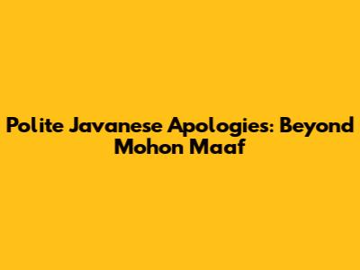 Polite Javanese Apologies: Beyond 'Mohon Maaf'